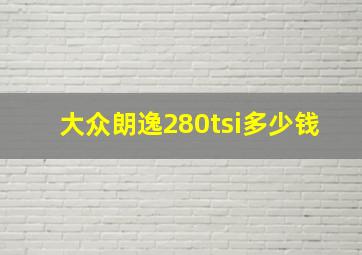 大众朗逸280tsi多少钱