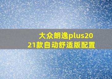 大众朗逸plus2021款自动舒适版配置