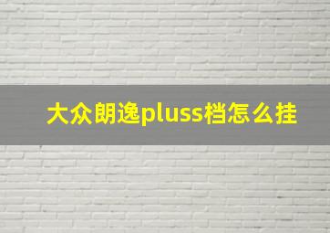 大众朗逸pluss档怎么挂