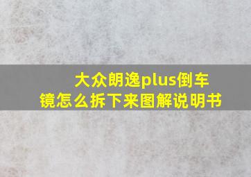 大众朗逸plus倒车镜怎么拆下来图解说明书