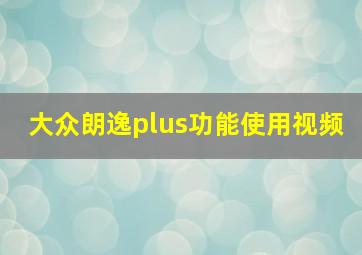 大众朗逸plus功能使用视频