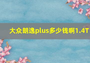 大众朗逸plus多少钱啊1.4T