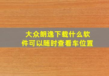 大众朗逸下载什么软件可以随时查看车位置