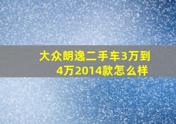 大众朗逸二手车3万到4万2014款怎么样