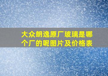 大众朗逸原厂玻璃是哪个厂的呢图片及价格表