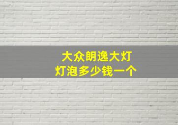 大众朗逸大灯灯泡多少钱一个