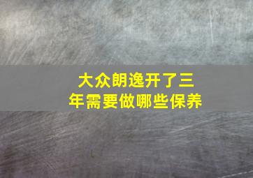 大众朗逸开了三年需要做哪些保养