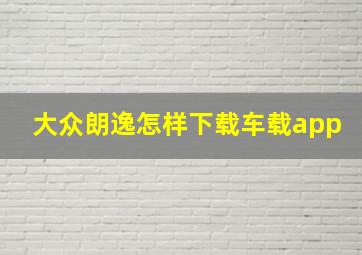 大众朗逸怎样下载车载app