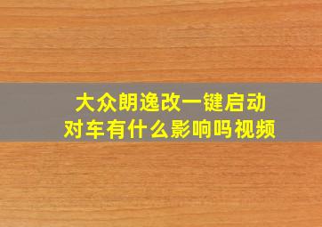 大众朗逸改一键启动对车有什么影响吗视频