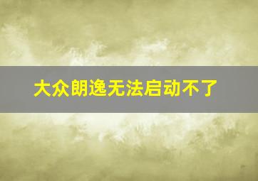 大众朗逸无法启动不了