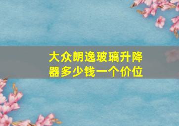 大众朗逸玻璃升降器多少钱一个价位