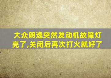 大众朗逸突然发动机故障灯亮了,关闭后再次打火就好了