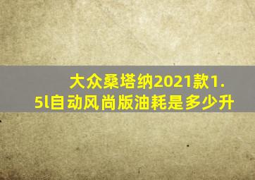 大众桑塔纳2021款1.5l自动风尚版油耗是多少升