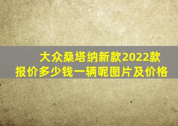 大众桑塔纳新款2022款报价多少钱一辆呢图片及价格