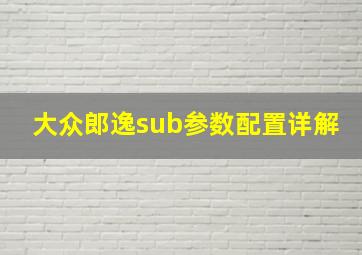 大众郎逸sub参数配置详解