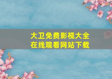 大卫免费影视大全在线观看网站下载