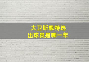 大卫斯恩特选出球员是哪一年