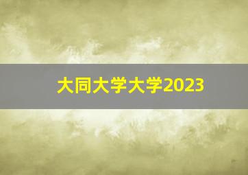 大同大学大学2023