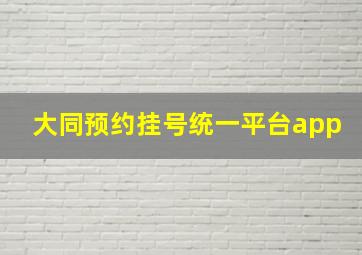 大同预约挂号统一平台app