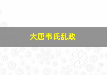 大唐韦氏乱政