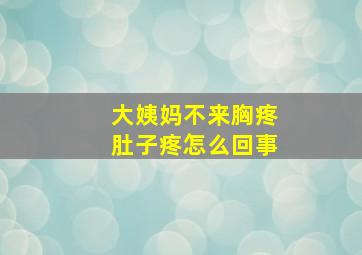 大姨妈不来胸疼肚子疼怎么回事