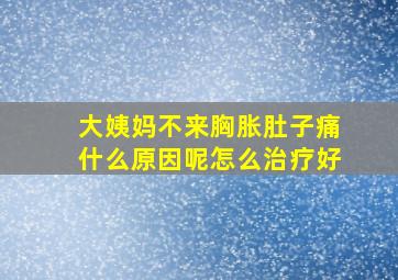 大姨妈不来胸胀肚子痛什么原因呢怎么治疗好