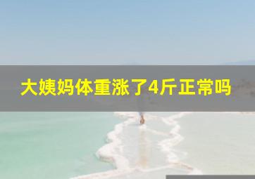 大姨妈体重涨了4斤正常吗