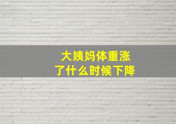 大姨妈体重涨了什么时候下降