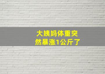 大姨妈体重突然暴涨1公斤了