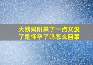 大姨妈刚来了一点又没了是怀孕了吗怎么回事