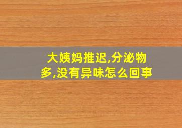 大姨妈推迟,分泌物多,没有异味怎么回事