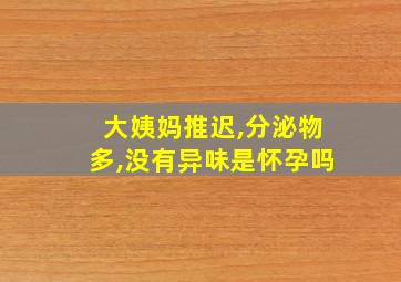 大姨妈推迟,分泌物多,没有异味是怀孕吗