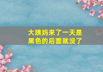 大姨妈来了一天是黑色的后面就没了