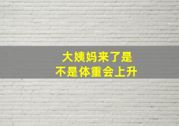 大姨妈来了是不是体重会上升