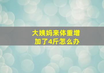 大姨妈来体重增加了4斤怎么办