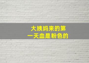 大姨妈来的第一天血是粉色的