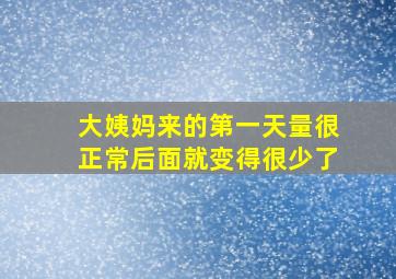 大姨妈来的第一天量很正常后面就变得很少了