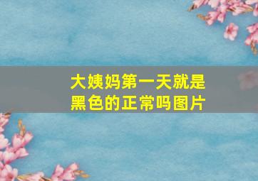 大姨妈第一天就是黑色的正常吗图片