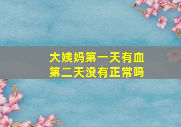 大姨妈第一天有血第二天没有正常吗