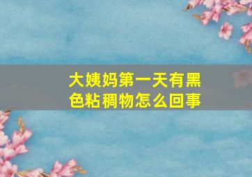 大姨妈第一天有黑色粘稠物怎么回事