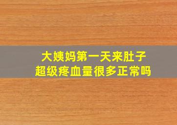 大姨妈第一天来肚子超级疼血量很多正常吗