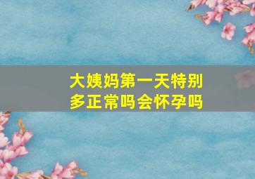 大姨妈第一天特别多正常吗会怀孕吗