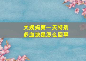 大姨妈第一天特别多血块是怎么回事