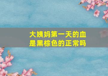 大姨妈第一天的血是黑棕色的正常吗