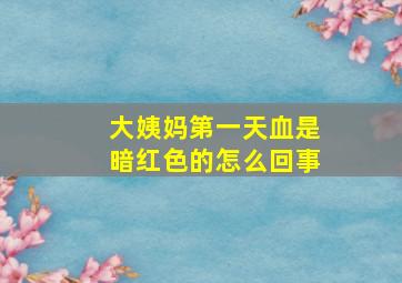 大姨妈第一天血是暗红色的怎么回事