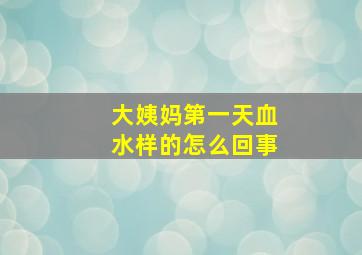 大姨妈第一天血水样的怎么回事