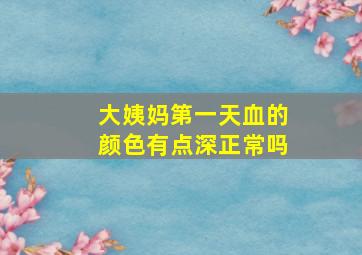 大姨妈第一天血的颜色有点深正常吗