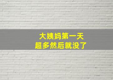 大姨妈第一天超多然后就没了