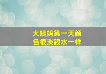 大姨妈第一天颜色很淡跟水一样