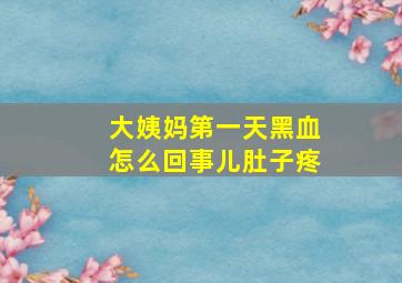 大姨妈第一天黑血怎么回事儿肚子疼